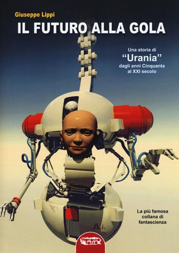 Il futuro alla gola. Una storia di «Urania» dagli anni Cinquanta al XXI secolo - Giuseppe Lippi - Libro Profondo Rosso 2015 | Libraccio.it