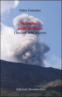 Stromboli, stelle di fuoco. I racconti delle eruzioni - Fabio Famularo - Libro Strombolibri 2013 | Libraccio.it