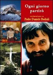 Ogni giorno partirò. Pensieri e testimonianze su padre Daniele Badiali nel decimo anniversario della morte