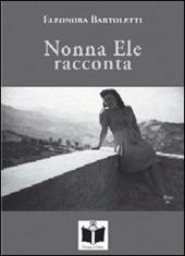 Nonna Ele racconta (usanze, foto e fatti di una volta). Ediz. illustrata