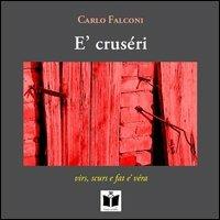 E' crusèri. Virs, scurs e fat e' véra. Ediz. italiana, inglese, tedesca e francese - Carlo Falconi - Libro Tempo al Libro 2013 | Libraccio.it