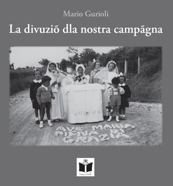 La divuziò dla nostra campagna. Funzioni e usanze religiose nella campagna romagnola - Mario Girioli - Libro Tempo al Libro 2014, Tempo di Romagna | Libraccio.it