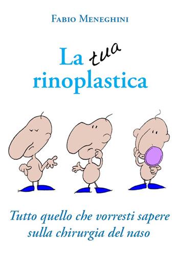 La tua rinoplastica. Tutto quello che vorresti sapere sulla chirurgia del naso - Fabio Meneghini - Libro Tempo al Libro 2014 | Libraccio.it