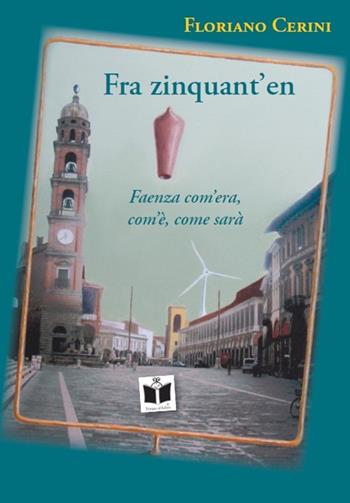 Fra zinquant'en. Faenza com'era, com'è, come sarà - Floriano Cerini - Libro Tempo al Libro 2014, Tempo di Romagna | Libraccio.it