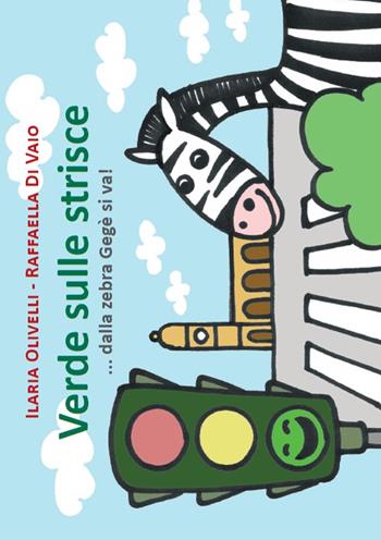 Verde sulle strisce. Dalla zebra Gegè si va - Ilaria Olivelli - Libro Tempo al Libro 2015, Tempo di favole | Libraccio.it