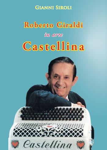 Roberto Giraldi in arte Castellina - Gianni Siroli - Libro Tempo al Libro 2017 | Libraccio.it