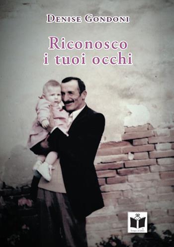 Riconosco i tuoi occhi - Denise Gondoni - Libro Tempo al Libro 2017 | Libraccio.it
