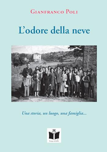 L'odore della neve. Una storia, un luogo, una famiglia... - Gianfranco Poli - Libro Tempo al Libro 2017 | Libraccio.it