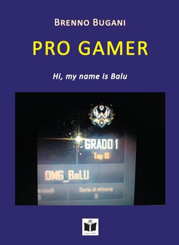 Pro Gamer. Hi, my name is Balu - Brenno Bugani - Libro Tempo al Libro 2017 | Libraccio.it