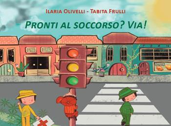 Pronti al soccorso? Via! - Ilaria Olivelli - Libro Tempo al Libro 2018, Tempo di favole | Libraccio.it