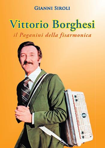 Vittorio Borghesi. Il Paganini della fisarmonica - Gianni Siroli - Libro Tempo al Libro 2018 | Libraccio.it