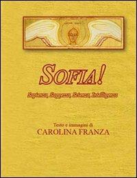 Sofia! Saggezza, sapienza, scienza, intelligenza - Carolina Franza - Libro Il Pavone 2009 | Libraccio.it