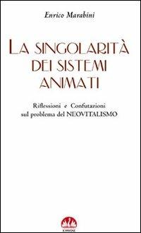 La singolarità dei sistemi animati. Riflessioni e confutazioni sul problema del neovitalismo - Enrico Marabini - Libro Il Pavone 2008 | Libraccio.it