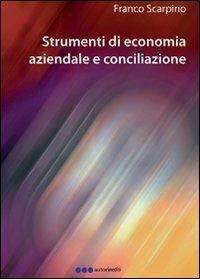 Strumenti di economia aziendale e conciliazione - Franco Scarpino - Libro Olisterno Editore 2007, Autorinediti | Libraccio.it