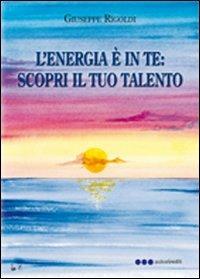 L'energia è in te. Scopri il tuo talento - Giuseppe Rigoldi - Libro Olisterno Editore 2009, Autorinediti | Libraccio.it