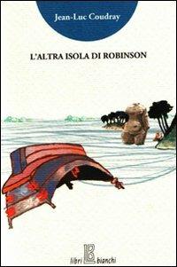 L'altra isola di Robinson - Jean-Luc Coudray - Libro Libribianchi 2008, Eureka | Libraccio.it