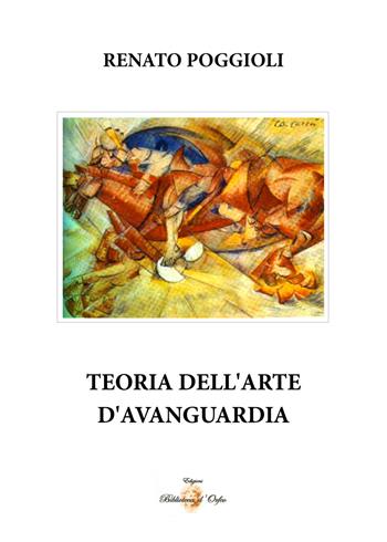 Teoria dell'arte d'avanguardia - Renato Poggioli - Libro Biblioteca d'Orfeo 2014, Biblioteca delle avanguardie | Libraccio.it