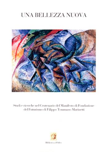 Una bellezza nuova. Studi e ricerche nel centenario del Manisfesto di fondazione del futurismo di Filippo Tommaso Marinetti  - Libro Biblioteca d'Orfeo 2009 | Libraccio.it