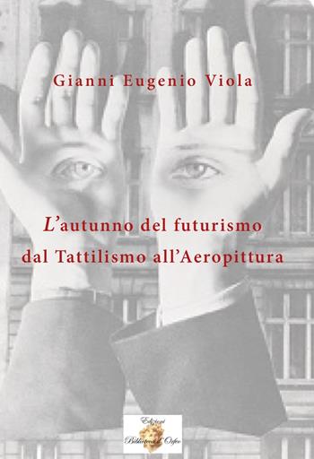 L' autunno del futurismo. Dal tattilismo all'aeropittura - Gianni Eugenio Viola - Libro Biblioteca d'Orfeo 2018, Meteore | Libraccio.it