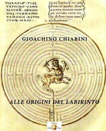 Alle origini del labirinto. Ediz. integrale - Gioachino Chiarini - Libro Biblioteca d'Orfeo 2019, Simbolica | Libraccio.it