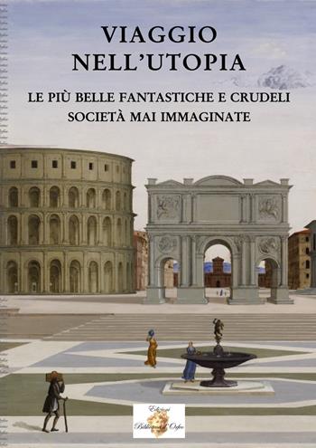 Viaggio nell'utopia. Le più belle fantastiche e crudeli società mai immaginate  - Libro Biblioteca d'Orfeo 2021 | Libraccio.it