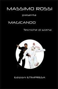 Magicando. Tecniche per iniziare e tecniche di scena - Massimo Rossi - Libro Etimpresa 2011 | Libraccio.it