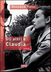Gli altri e Claudia - Rossana Ronci - Libro Etimpresa 2011 | Libraccio.it