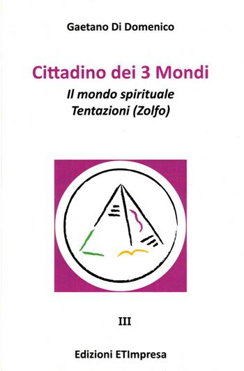 Cittadino dei 3 mondi. Vol. 3: mondo spirituale. Tentazioni (Zolfo), Il. - Gaetano Di Domenico - Libro Etimpresa 2016 | Libraccio.it