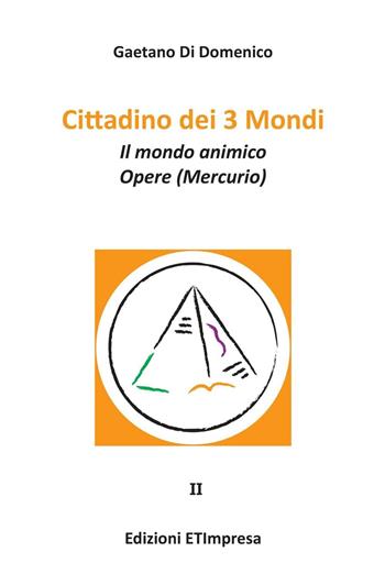 Cittadino dei 3 mondi. Vol. 2: mondo animico. Opere (Mercurio), Il. - Gaetano Di Domenico - Libro Etimpresa 2016 | Libraccio.it