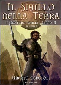 Il sigillo della terra. I quattro sigili. Vol. 2 - Uberto Ceretoli - Libro Asengard 2010, Elfheim | Libraccio.it