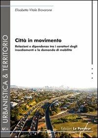 Città in movimento. Relazioni e dipendenze tra i caratteri degli insediamenti e la domanda di mobilità - Elisabetta Vitale Brovarone - Libro Le Penseur 2010, Urbanistica & territorio | Libraccio.it