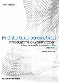 Architettura parametrica. Introduzione a Grasshopper - Arturo Tedeschi - Libro Le Penseur 2010, Grafica e CAD | Libraccio.it