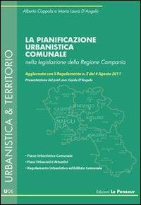 La pianificazione urbanistica comunale nella legislazione della Regione Campania. Aggiornata con il Regolamento n. 5 del 4 agosto 2011 - Alberto Coppola, Maria Laura D'Angelo - Libro Le Penseur 2011, Urbanistica & territorio | Libraccio.it