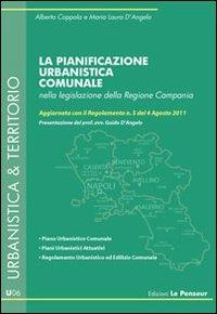 La pianificazione urbanistica comunale nella legislazione della Regione Campania. Aggiornata con il Regolamento n. 5 del 4 agosto 2011 - Alberto Coppola, Maria Laura D'Angelo - Libro Le Penseur 2011, Urbanistica & territorio | Libraccio.it