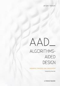 AAD Algorithms-Aided Design. Parametric strategies using grasshopper - Arturo Tedeschi - Libro Le Penseur 2014 | Libraccio.it