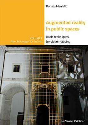Augmented reality in public spaces. Basic techniques for video mapping - Donato Maniello - Libro Le Penseur 2015, Nuove tecnologie per l'arte | Libraccio.it