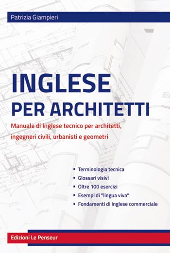 Inglese per architetti. Manuale di inglese tecnico per architetti, ingegneri civili, urbanisti e geometri - Patrizia Giampieri - Libro Le Penseur 2016 | Libraccio.it