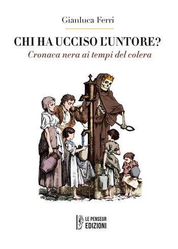Chi ha ucciso l'untore? Cronaca nera ai tempi del colera. Ediz. integrale - Gianluca Ferri - Libro Le Penseur 2023 | Libraccio.it
