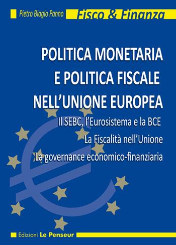 Politica monetaria e politica fiscale nell'Unione Europea. Il SEBC, l'Eurosistema e la BCE. La fiscalità nell'Unione. La governance economico-finanziaria - Pietro Biagio Panno - Libro Le Penseur 2016, Fisco & finanza | Libraccio.it