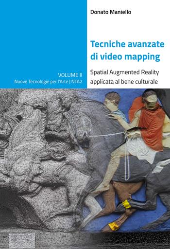 Tecniche avanzate di video mapping. Spatial Augmented Reality applicata al bene culturale. Ediz. illustrata - Donato Maniello - Libro Le Penseur 2018, Nuove tecnologie per l'arte | Libraccio.it