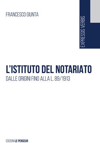 L' istituto del notariato. Dalle origini fino alla L. 89/1913 - Francesco Giunta - Libro Le Penseur 2020, Expressis verbis | Libraccio.it