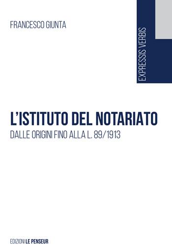 L'istituto del notariato. Dalle origini fino alla L. 89/1913 - Francesco Giunta - Libro Le Penseur 2020, Expressis verbis | Libraccio.it