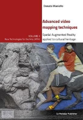 Advanced video mapping techniques. Spatial Augmented Reality applied to cultural heritage. Ediz. integrale - Donato Maniello - Libro Le Penseur 2019, Nuove tecnologie per l'arte | Libraccio.it