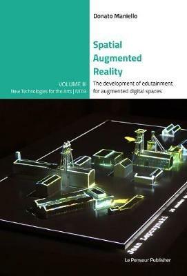 Spatial Augmented Reality. The development of edutainment for augmented digital spaces. Ediz. integrale - Donato Maniello - Libro Le Penseur 2019, Nuove tecnologie per l'arte | Libraccio.it