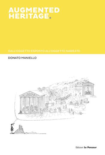 Augmented heritage. Dall’oggetto esposto all’oggetto narrato - Donato Maniello - Libro Le Penseur 2021, Nuove tecnologie per l'arte | Libraccio.it