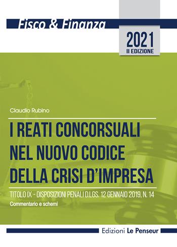 I reati concorsuali nel nuovo codice della crisi d'impresa. Titolo IX. Disposizioni penali d.lgs. 12 gennaio 2019, n. 14. Commentario e schemi - Claudio Rubino - Libro Le Penseur 2021, Fisco & finanza | Libraccio.it