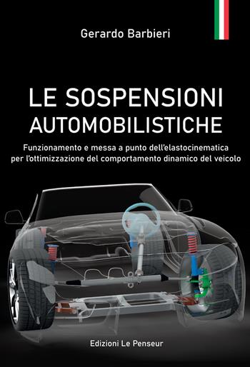 Le sospensioni automobilistiche. Funzionamento e messa a punto dell’elastocinematica per l’ottimizzazione del comportamento dinamico del veicolo - Gerardo Barbieri - Libro Le Penseur 2022 | Libraccio.it