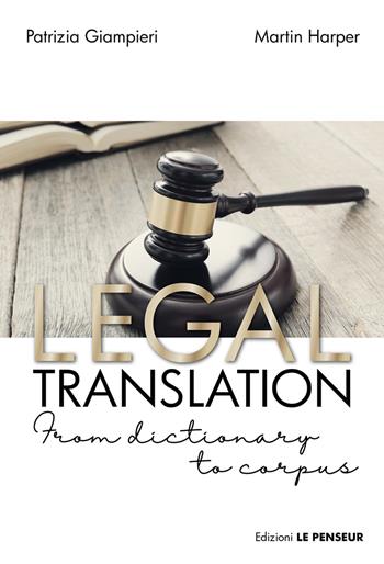 Legal translation. From dictionary to corpus - Patrizia Giampieri, Martin Harper - Libro Le Penseur 2023 | Libraccio.it