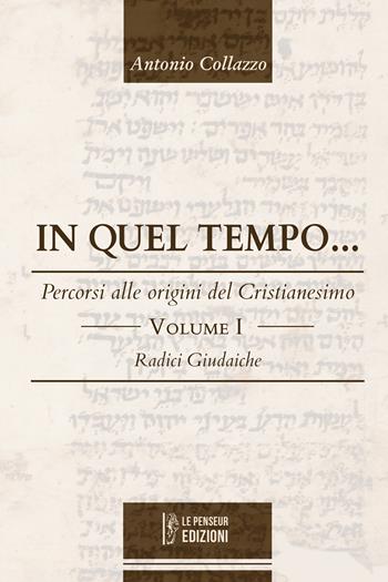 In quel tempo... Percorsi alle origini del Cristianesimo. Radici giudaiche. Vol. 1 - Antonio Collazzo - Libro Le Penseur 2022 | Libraccio.it