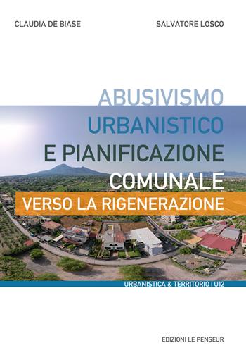 Abusivismo urbanistico e pianificazione comunale. Verso la rigenerazione - Claudia De Biase, Salvatore Losco - Libro Le Penseur 2023, Urbanistica & territorio | Libraccio.it